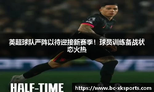 英超球队严阵以待迎接新赛季！球员训练备战状态火热