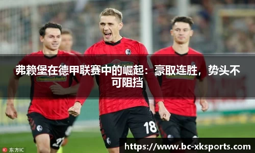 弗赖堡在德甲联赛中的崛起：豪取连胜，势头不可阻挡