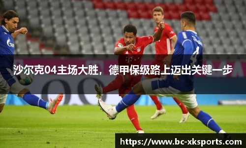 沙尔克04主场大胜，德甲保级路上迈出关键一步