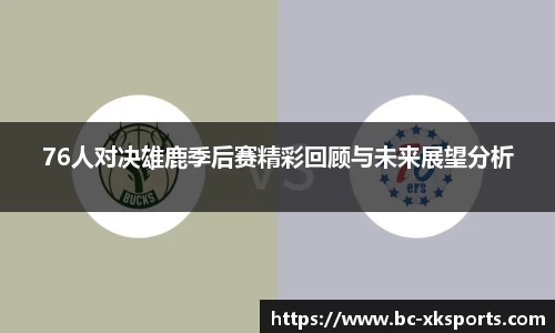 76人对决雄鹿季后赛精彩回顾与未来展望分析