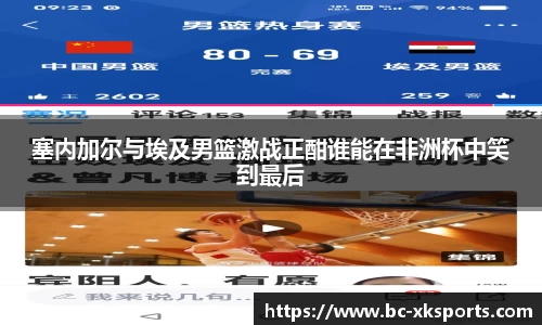 塞内加尔与埃及男篮激战正酣谁能在非洲杯中笑到最后