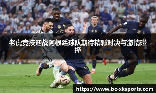 老虎竞技迎战阿根廷球队期待精彩对决与激情碰撞