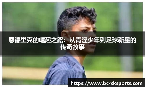 恩德里克的崛起之路：从青涩少年到足球新星的传奇故事