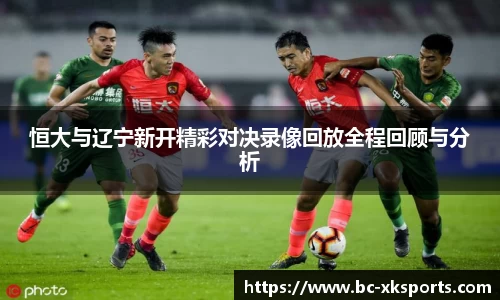 恒大与辽宁新开精彩对决录像回放全程回顾与分析