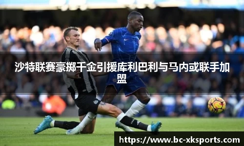 沙特联赛豪掷千金引援库利巴利与马内或联手加盟