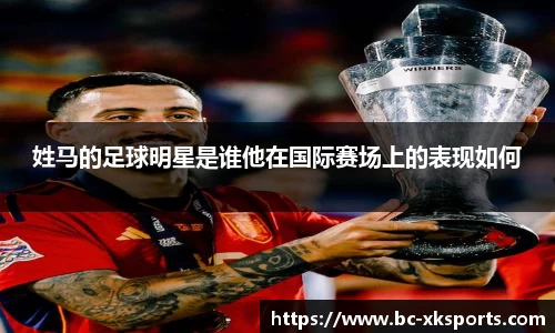 姓马的足球明星是谁他在国际赛场上的表现如何