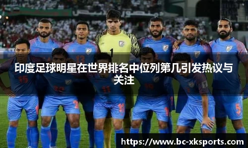 印度足球明星在世界排名中位列第几引发热议与关注