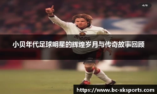小贝年代足球明星的辉煌岁月与传奇故事回顾